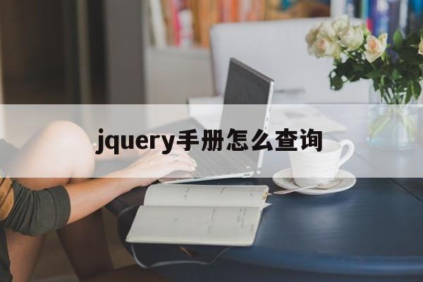 jquery手册怎么查询(jQuery教程pdf下载) jquery手册怎么查询(jQuery教程pdf下载)