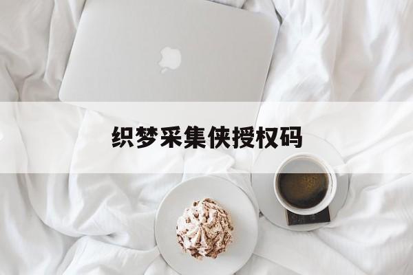 织梦采集侠授权码(织梦app最新版本) 织梦采集侠授权码(织梦app最新版本)