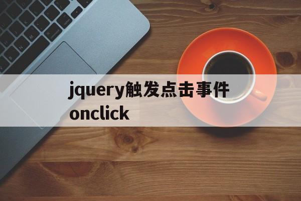 jquery触发点击事件onclick(jquery onclick点击后不关闭窗口) jquery触发点击事件onclick(jquery onclick点击后不关闭窗口)